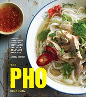 The Pho Cookbook: Easy to Adventurous Recipes for Vietnam’s Favorite Soup and Noodles